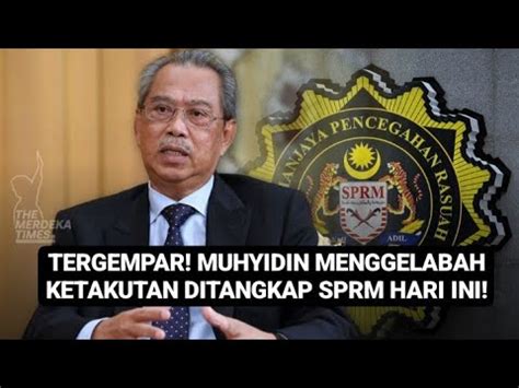 GEMPAR MUHYIDDIN SANGAT TAKUT DITANGKAP SPRM HARI INI YouTube