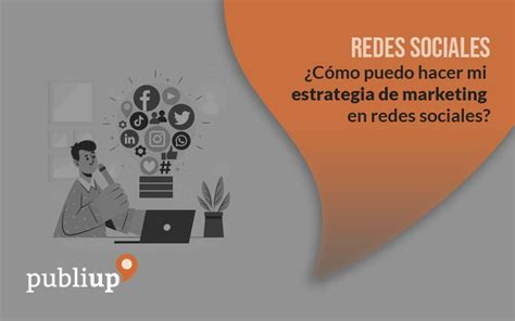 ¿cómo Hacer Mi Estrategia De Marketing En Redes Sociales Publiup