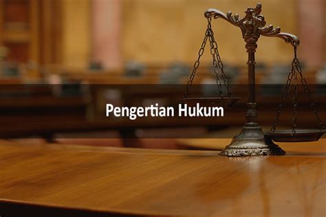 Pengertian Hukum Adalah Definisi Unsur Sistem Tujuan Dan Jenisnya