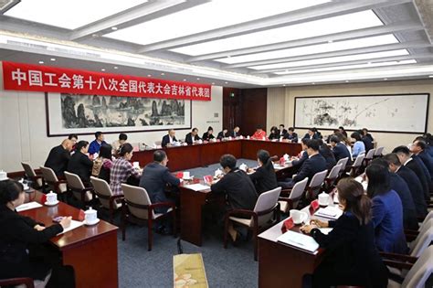 中国工会第十八次全国代表大会吉林省代表团举行第一次全体会议政治范锐平北京会议中心