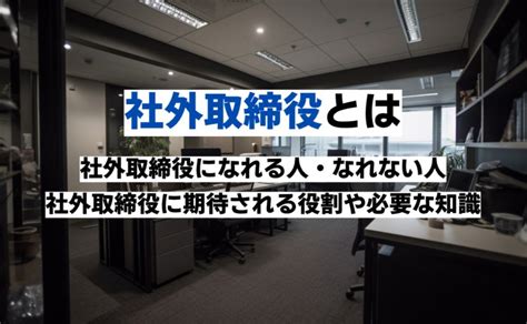 社外取締役とは？なれる人の要件や役割｜freee税理士検索