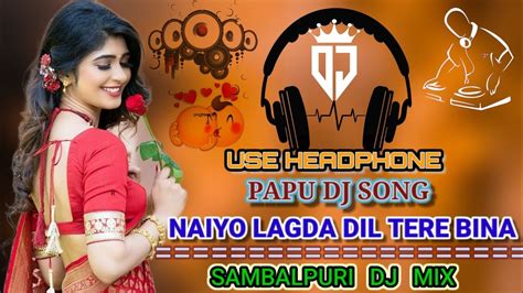 Sambalpuri Dj Remix Song Naiyo Lagda Dil Tere Bina Dj Song