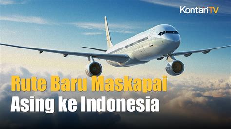 Maskapai Asing Ramai Ramai Buka Rute Baru Ke Indonesia Ini