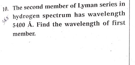 Solved 10. The second member of Lyman series in hydrogen | Chegg.com 