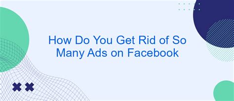 How Do You Get Rid Of So Many Ads On Facebook SaveMyLeads