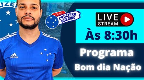 🔴 Programa Bom Dia Nação NotÍcias Do Cruzeiro Cruzeiro Classificado