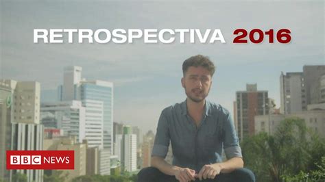 Bbc Brasil Relembra Os Principais Fatos De 2016 Bbc News Brasil