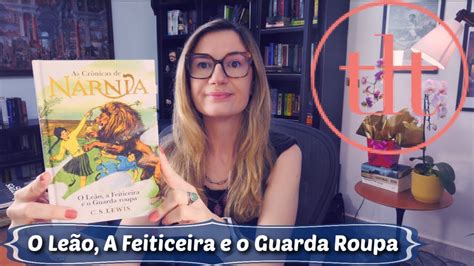 O Le O A Feiticeira E O Guarda Roupa Cs Lewis Tatiana Feltrin