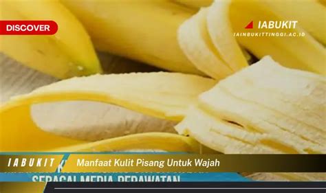 Ketahui Manfaat Kulit Pisang Untuk Wajah Bikin Kamu Penasaran