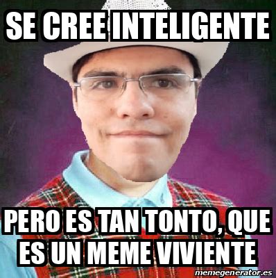 Meme Personalizado Se Cree Inteligente Pero Es Tan Tonto Que Es Un