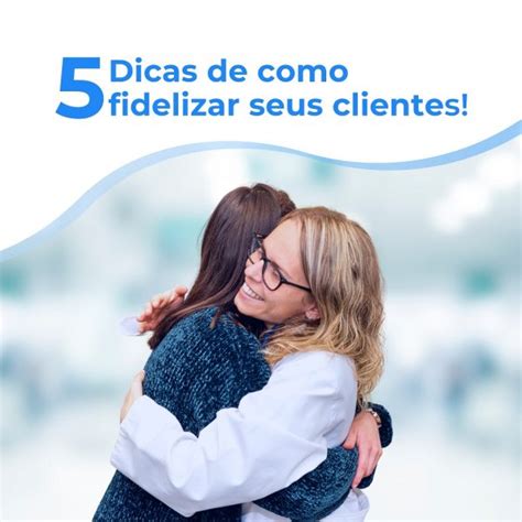 5 DICAS PARA FIDELIZAR SEUS CLIENTES