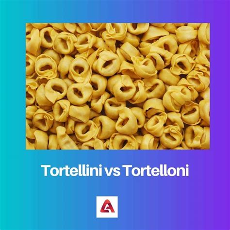 Tortellini Vs Tortelloni Difference And Comparison