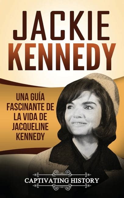 Jackie Kennedy Una guía fascinante de la vida de Jacqueline Kennedy