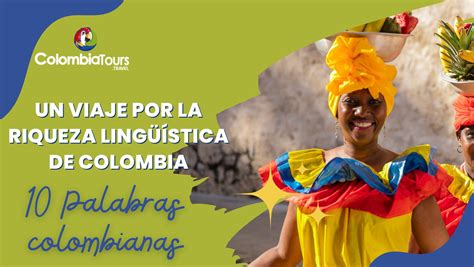 10 Palabras colombianas Un Viaje por la Riqueza Lingüística de