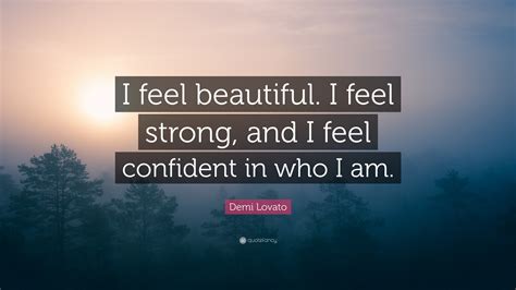 Demi Lovato Quote “i Feel Beautiful I Feel Strong And I Feel