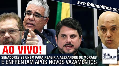 Ao Vivo Senadores Se Unem Para Reagir A Alexandre De Moraes E