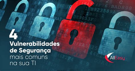 04 Vulnerabilidades De Segurança Mais Comuns Na Sua Ti Alleasy