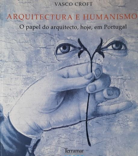 Arquitectura E Humanismo O Papel Do Arquitecto Hoje Em Portugal