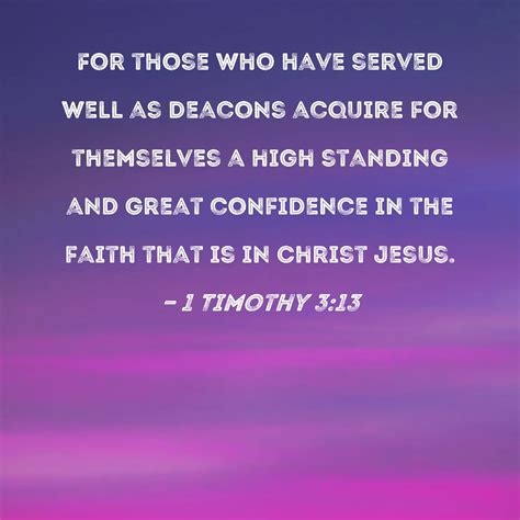 1 Timothy 3:13 For those who have served well as deacons acquire for ...