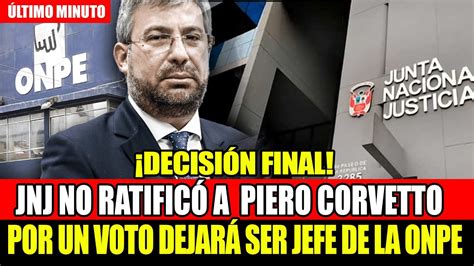 JNJ NO RATIFICA A JEFE DE LA ONPE PIERO CORVETTO NO ALCANZO LOS VOTOS