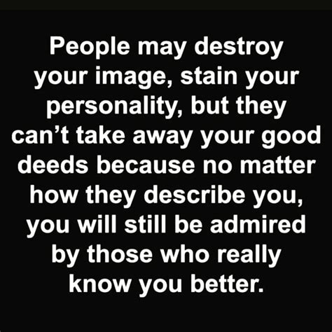 People may destroy your image, stain your personality, but they can't ...