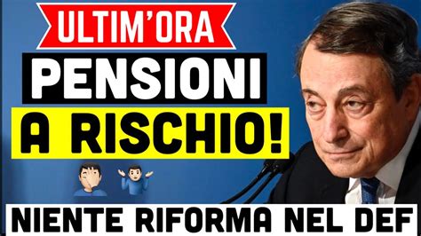 Ultim Ora Pensioni A Rischio Niente Riforma Nel Def Ora Si