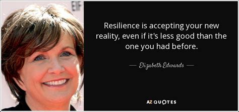 Elizabeth Edwards Quote Resilience Is Accepting Your New Reality Even