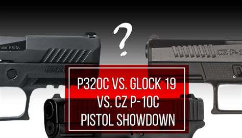 P320C Vs Glock 19 Vs CZ P 10C Compact Pistols Showdown