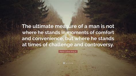 The Ultimate Measure Of A Man Is Not Where He Stands Amelaoutlet