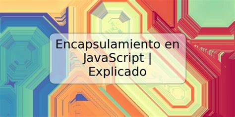 Encapsulamiento En JavaScript Explicado TRSPOS