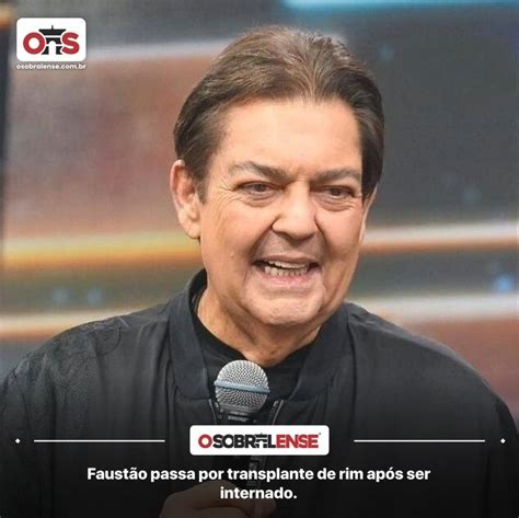 Faust O Passa Por Transplante De Rim Ap S Ser Internado O Sobralense