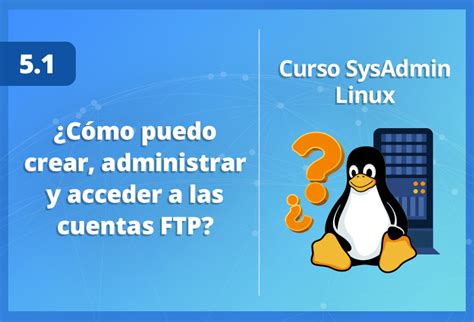 Cómo puedo crear administrar y acceder a las cuentas FTP Linux