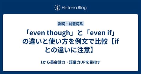 「even Though」と「even If」の違いと使い方を例文で比較【if との違いに注意】 1から英会話力・語彙力upを目指す