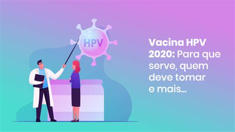 Vacina HPV 2021 Para Que Serve Quem Deve Tomar E Mais