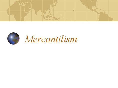 Mercantilism The British perspective Mercantilism was explained by