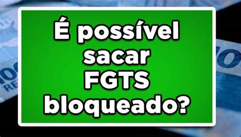 Poss Vel Sacar Fgts Bloqueado Saiba Mais Jo O Financeira