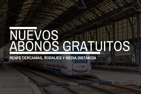 Nuevos Abonos Gratuitos De Renfe Cercan As Rodalies Y Media Distancia