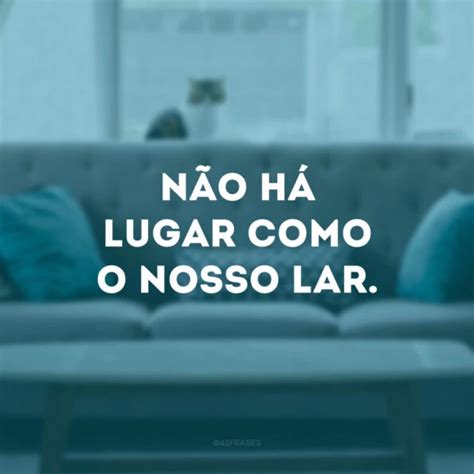 Frases Sobre Lar Para Entender Que Muito Mais Que Apenas Uma Casa