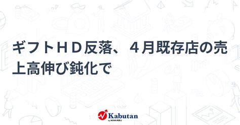 ギフトhd反落、4月既存店の売上高伸び鈍化で 個別株 株探ニュース