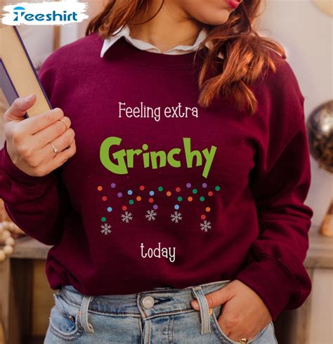 Feeling Extra Grinchy Today Sweatshirt Merry Grinchmas Long Sleeve Tee Tops