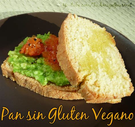 Tu Amiga Gourmet Recetas Sin Gluten Y Sin Lácteos Receta Como Preparar Pan Sin Gluten Vegano