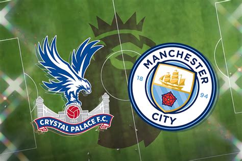 Crystal Palace Vs Manchester City Prediction Kick Off Time Tv Live