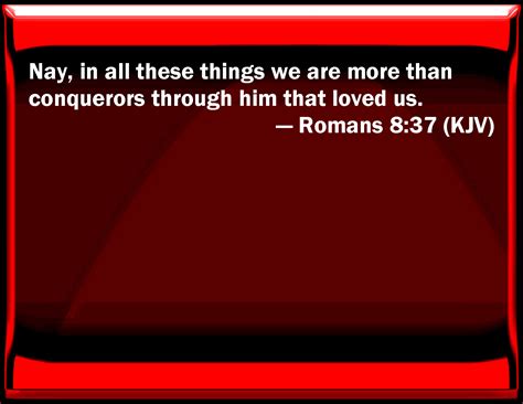 Romans 8 37 No In All These Things We Are More Than Conquerors Through Him That Loved Us