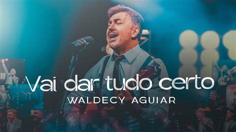 Waldecy Aguiar Vai Dar Tudo Certo CLIPE OFICIAL YouTube