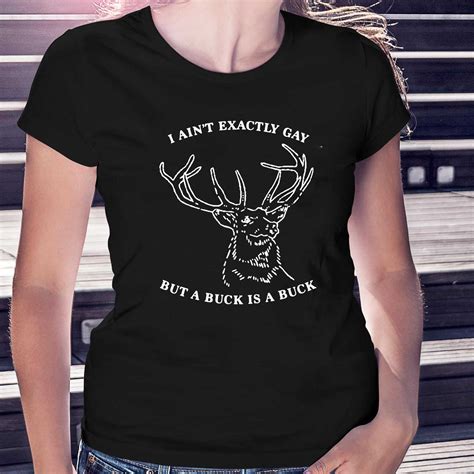 I Ain T Exactly Gay But A Buck Is A Buck Shirt Shibtee Clothing