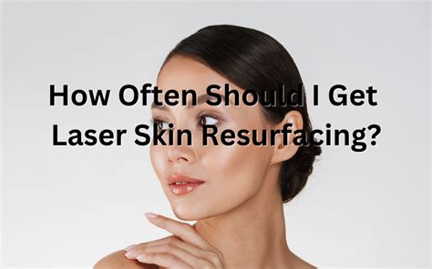 How Often Should I Get Laser Skin Resurfacing Kansas City