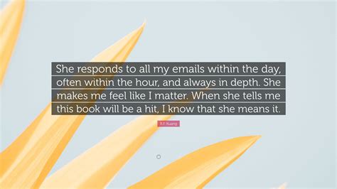 Rf Kuang Quote “she Responds To All My Emails Within The Day Often