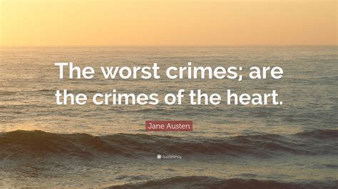 Jane Austen Quote: “The worst crimes; are the crimes of the heart.”