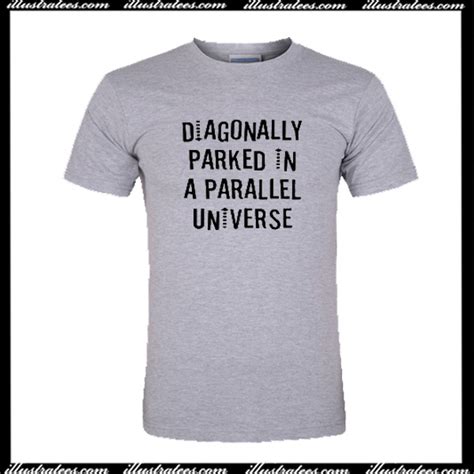 Diagonally Parked In A Parallel Universe T Shirt