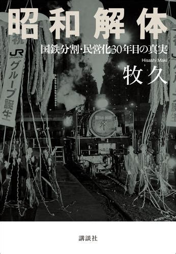 昭和解体 国鉄分割・民営化30年目の真実（牧久） 講談社 ソニーの電子書籍ストア Reader Store